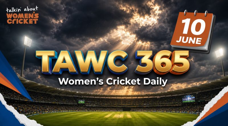 Women’s Cricket Daily – 10 June 2026 Women’s Cricket Daily – 10 June 2026